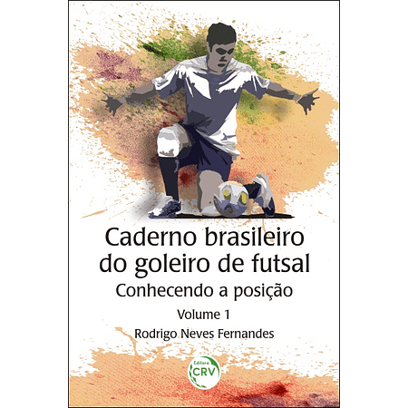 Caderno brasileiro do goleiro de futsal: conhecendo a posição - Volume 1