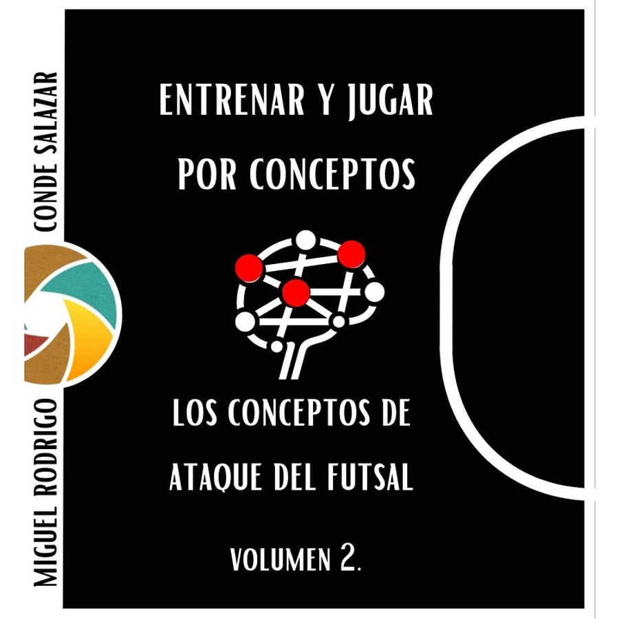 Entrenar y jugar por conceptos. Los conceptos de ataque en el fútbol sala. Volumen 2 (Versión en español)