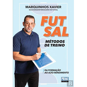  Futsal - Métodos de Treino Da formação ao alto rendimento de Marquinhos Xavier