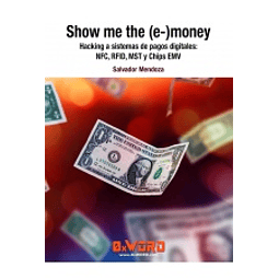 Show me the (e-) money Hacking a sistemas de pagos digitales: NFC. RFID, MST y Chips EMV
