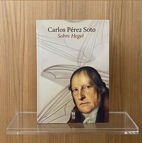 Sobre Hegel, Carlos Pérez Soto