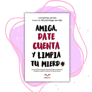 Amiga, date cuenta y limpia tu mierd* - Katherine Hoyer 