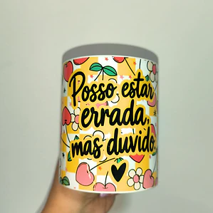 Caneca Posso Estar Errada Mas Duvido 