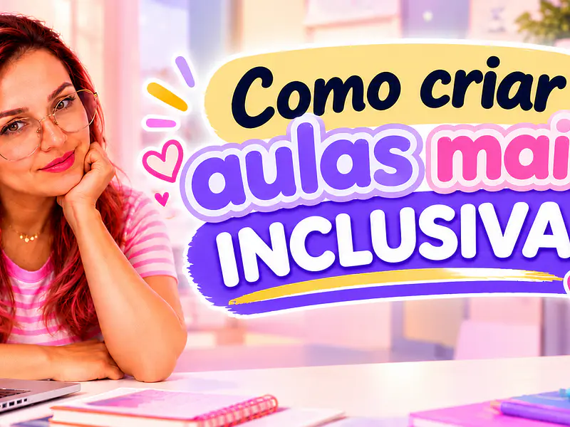 Educação inclusiva e criativa: ensinar de um jeito diferente transforma!