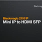 Blackmagic Design 2110 IP Mini IP to HDMI SFP Conversor SMPTE-2110 a HDMI por Fibra Óptica SFP hasta 2160p60 CONVNVIPE/IP/HDMISFP - Miniatura 6