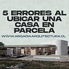 Conoce 5 errores frecuentes al ubicar una vivienda en una parcela y cómo estudiar orientación, vistas, pendiente, viento, accesos y futuras etapas antes de construir.