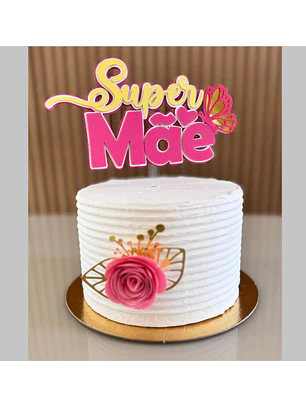 Arquivo Topo de Bolo Dia das Mães - Super Mãe