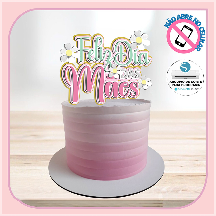 Arquivo Topo de Bolo Feliz dia das Mães - flores 1