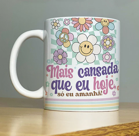 Arte Caneca Mais cansada que eu hoje só eu amanhã Arquivo Png