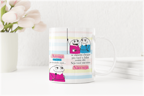 Arte Caneca Flork Amiga, eu tava pensando aqui se alguém chegar em você e falar óh seja você mesma! Arquivo Editável + Png