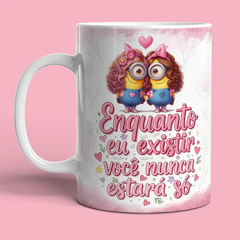 Artes para Caneca Enquanto eu existir Você nunca estará só Amizade amigas Minions Arquivo em Png