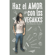Haz el amor con lxs veganxs - Alejandro Ayala