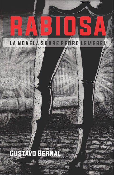 Rabiosa. Una novela sobre Pedro Lemebel - Gustavo Bernal