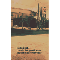 Cuando las gasolineras sean ruinas románticas - Julián Axat