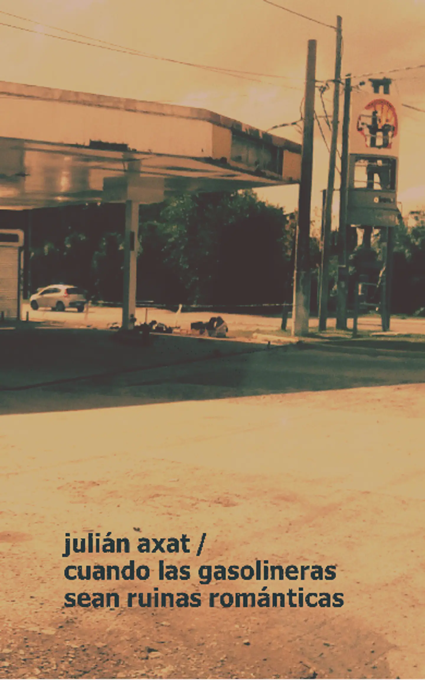 Cuando las gasolineras sean ruinas románticas - Julián Axat 1