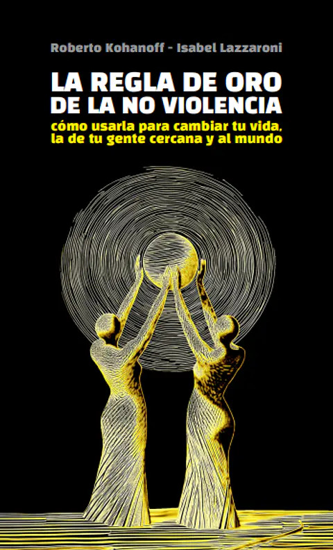 La regla de oro de la No-Violencia - Roberto Kohanoff / Isabel Lazzaroni