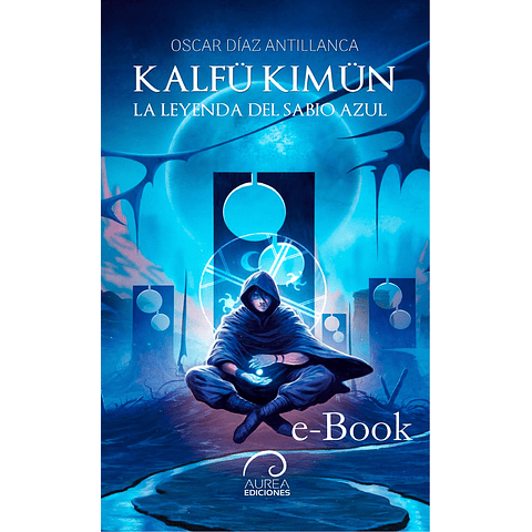 Kalfü Kimün - La Leyenda del Sabio Azul (eBook)
