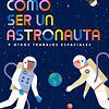 COMO SER UN ASTRONAUTA Y OTROS TRABAJOS ESPACIALES