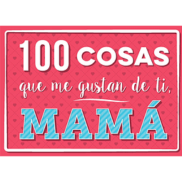 100 COSAS QUE ME GUSTAN DE TI, MAMÁ