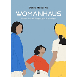 WOMANHAUS - HISTORIA ILUSTRADA DE LAS ARTISTAS DE LA BAUHAUS