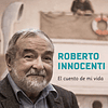 ROBERTO INNOCENTI : EL CUENTO DE MI VIDA