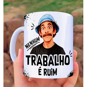 Arquivo Sublimação Caneca Seu Madruga Nenhum Trabalho é Ruim Ter Que Trabalhar