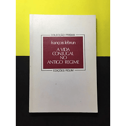 François Lebrun - A Vida Conjugal no Antigo Regime