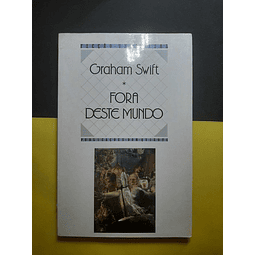 Graham Swift - Fora Deste Mundo