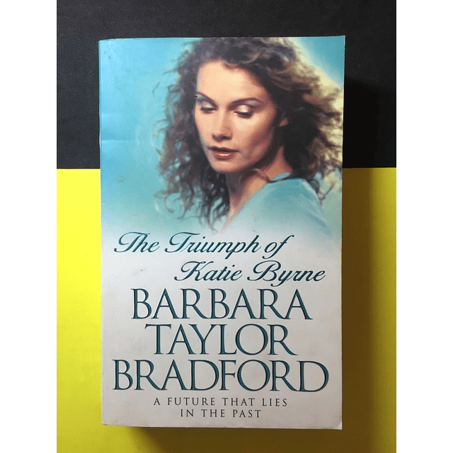 Barbara Taylor Bradford - The triumph of katie byrne 
