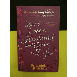 Bernadette Strachan - How To Lose A Husband And Gain A Life