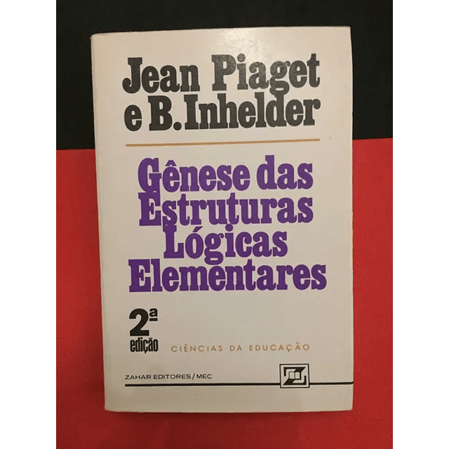 Jean Piaget e B. Inhelder - Gênese das Estruturas Lógicas...