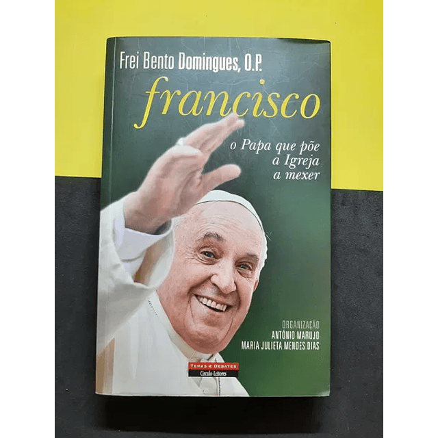 Frei Bento Domingues - Francisco, o Papa Que Põe a Igreja a Mexer