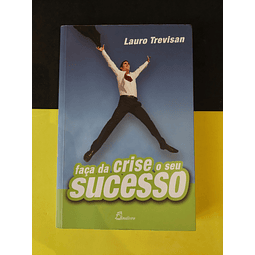 Lauro Trevisan - Faça da crise o seu sucesso 
