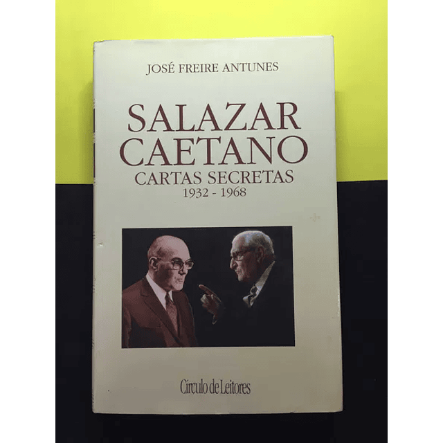 José Freire Antunes - Salazar Caetano, Cartas Abertas 1932/1968