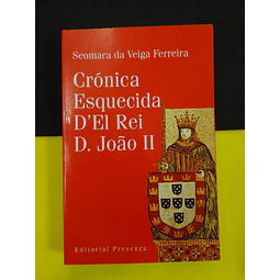 Seomara da Veiga Ferreira - Crónica esquecida d´el Rei D. João II