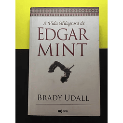 Brady Udall - A vida milagrosa de Edgar Mint