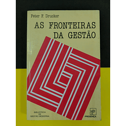 Peter F. Drucker - As fronteiras da Gestão