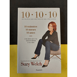 Suzy Welch - 10-10-10 - Uma Ideia que Vai Transformar a Sua Vida