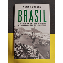 Neil Lochery - Brasil, a segunda guerra mundial e a construção do Brasil Moderno