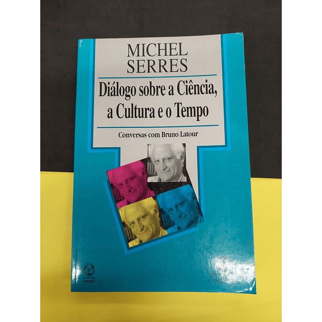 Michel Serres - Diálogo sobre a Ciência, a Cultura e o Tempo