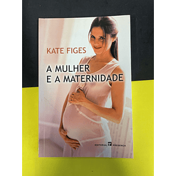 Kate Figes - A Mulher e a Maternidade 
