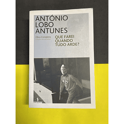  António Lobo Antunes - Que Farei Quando Tudo Arde?