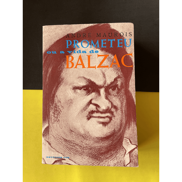 André Maurois - Prometeu ou a Vida de Balzac 