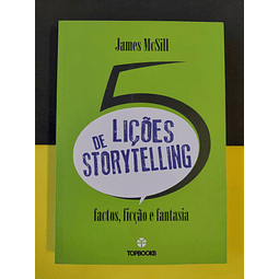 James McSill - 5 Lições de Storytelling. Factos, Ficção e Fantasia.