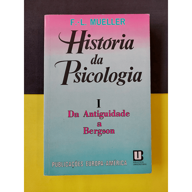F. L. Mueller - História da Psicologia I. Da Antiguidade a Bergson