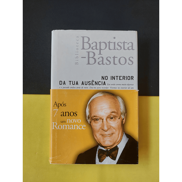 Baptista Bastos - No Interior da tua Ausência 