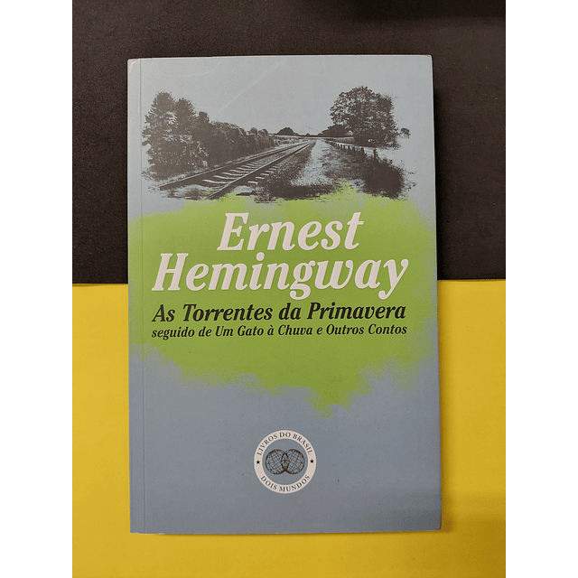 Ernest Hemingway - As torrentes da Primavera seguido de um Gato à chuva e outros contos