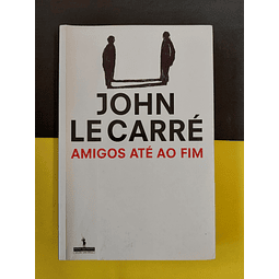 John Le Carré - Amigos até ao fim 