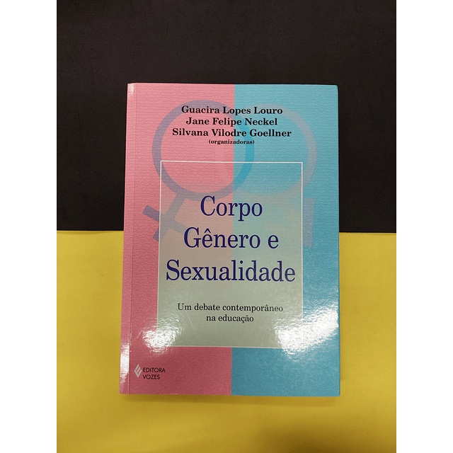 Corpo, Gênero e Sexualidade. Um debate contemporâneo na educação