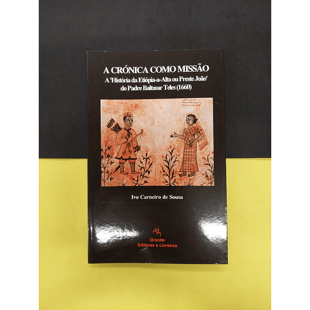 Ivo Carneiro de Sousa - A crónica como missão. A História da Etiópia-a-Alta ou Preste João do Padre Baltasar Teles (1660)